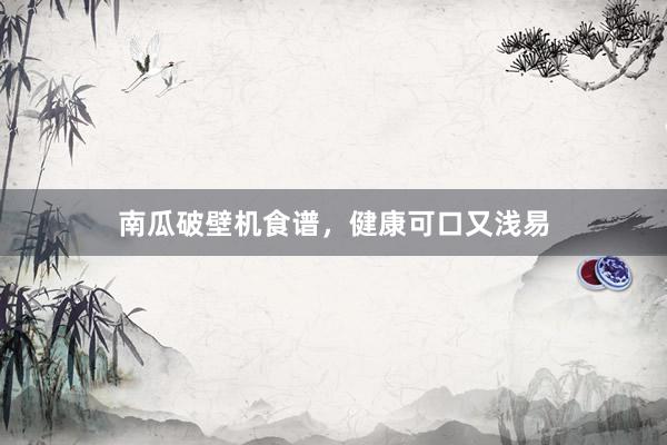 南瓜破壁机食谱，健康可口又浅易